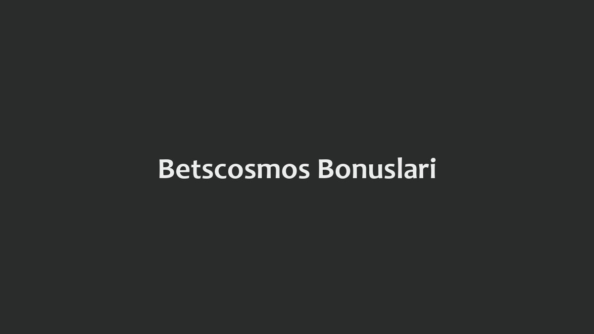 Betscosmos Bonusları