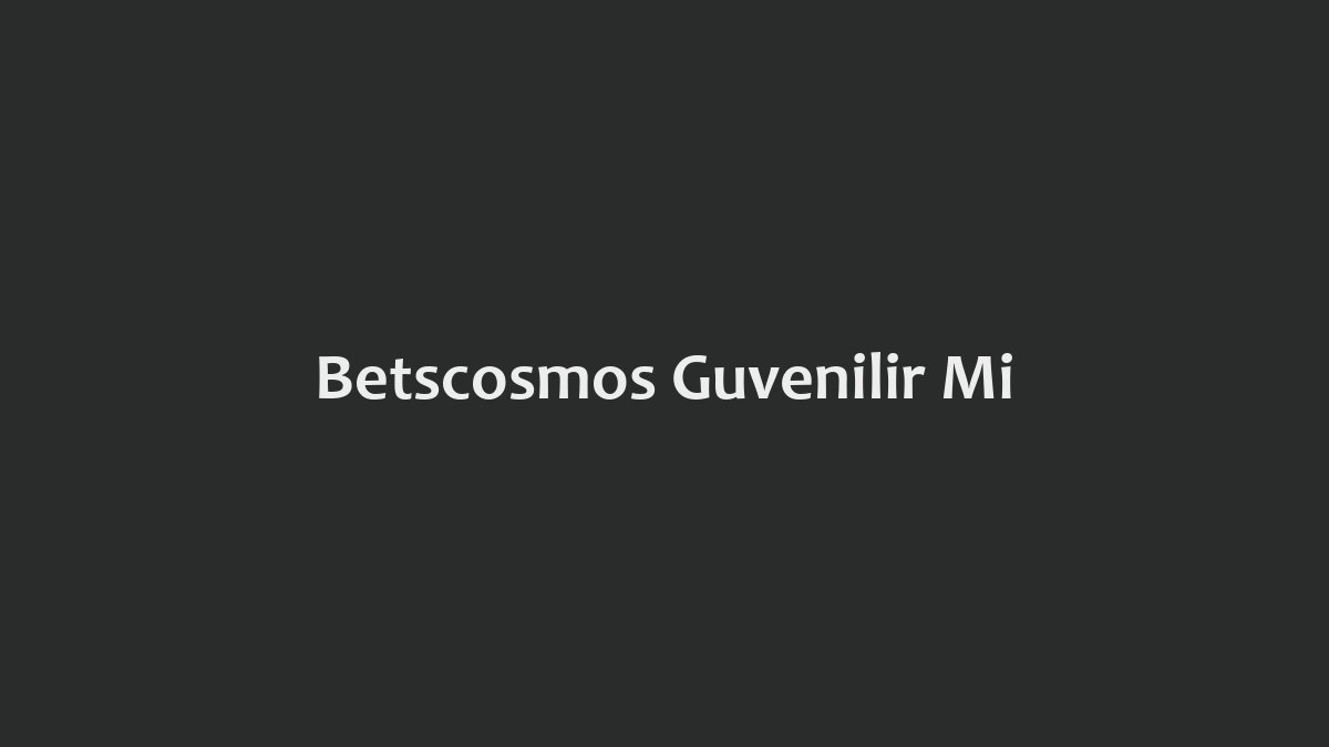 Betscosmos Güvenilir Mi