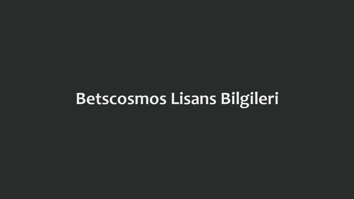 Betscosmos Lisans Bilgileri